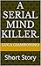 A Serial Mind Killer: Horrible Creatures Screaming (A Serial Mind Killer. Book 1)