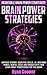 Brain Power Strategies: Incredible Brain Power Strategies! - Improve Memory, Cognitive Skills, I.Q. And Mind Power, Mental Focus And Productivity, and Learn About Power Foods for the Brain