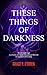These Things Of Darkness by Grace P. O'Brien