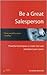 Be a Great Salesperson: Powerful Techniques to Make That Sale and Boost Your Career
