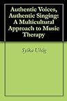 Authentic Voices, Authentic Singing: A Multicultural Approach to Music Therapy