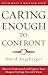 Caring Enough to Confront: How to Understand and Express Your Deepest Feelings Toward Others