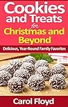 Cookies And Treats For Christmas And Beyond by Carol Floyd