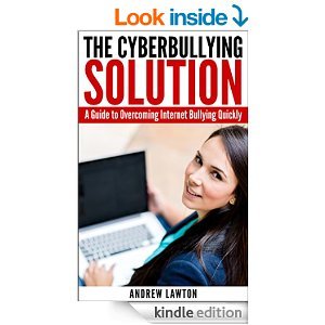 The Cyberbullying Solution: A Guide to Overcoming Internet Bullying Quickly (Online Bullying, Cyber Bullying Book 1)