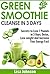 Green Smoothie Cleanse In 3 Days:: Secrets To Lose 7 Pounds in 3 Days, Detox, Lose weight And Increase Your Energy Fast (Green Smoothie Recipes, Green ... Cleanse Your Body, Detoxification,)