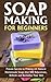 Soap Making for Beginners: ...