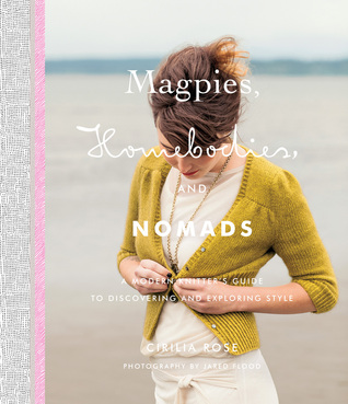 Magpies, Homebodies, and Nomads: A Modern Knitter's Guide to Discovering and Exploring Style (Hardcover)