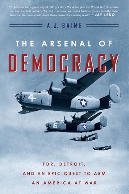The Arsenal of Democracy: FDR, Detroit, and an Epic Quest to Arm an America at War