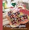 Flower Origami: Fabric Flowers from Simple Shapes Flower Origami: Fabric Flowers from Simple Shapes