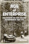Age of Enterprise: Discovering the New Zealand Entrepreneur 1880–1910
