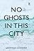 No Ghosts in This City