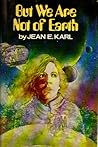 But We Are Not of Earth by Jean E. Karl