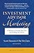 Investment Advisor Marketing: A Pathway to Growing Your Firm and Building Your Brand