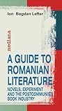 A Guide To Romanian Literature: Novels, Experiment and the Postcommunist Book Industry
