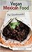 Vegan Mexican Food For Chowhounds! (Vegan Chowhound! Book 1)