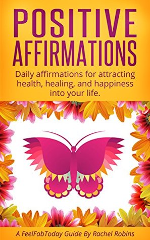 Positive Affirmations: Daily affirmations for attracting health, healing, and happiness into your life. (FeelFabToday Guides Book 4)