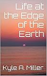 Life at the Edge of the Earth by Kyle A. Miller