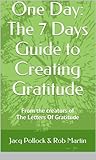 One Day: The 7 Days Guide to Creating Gratitude One Day: The 7 Days Guide to Creating Gratitude