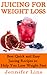 Juicing for Weight Loss by Jennifer Lins