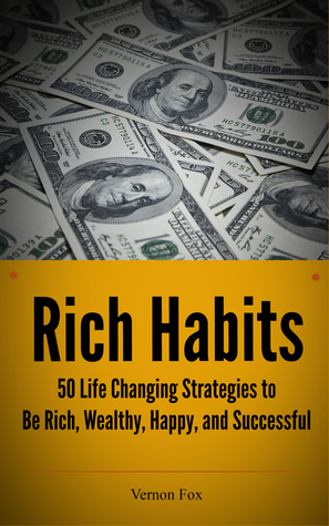 Rich Habits: 50 Life Changing Strategies to Be Rich, Wealthy, Happy, and Successful