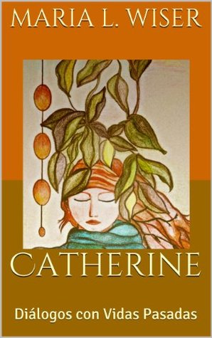 Catherine: Diálogos con Vidas Pasadas (Spanish Edition)