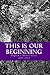 This is Our Beginning