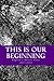 This is Our Beginning