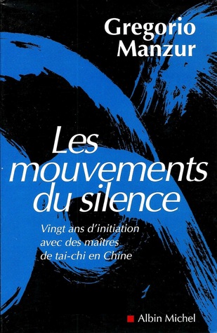 Les mouvements du silence : vingt ans d'initiation avec des maîtres de tai-chi en Chine