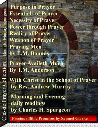 Classic Collections of Prayer by E.M. Bounds, Rev. Andrew Murray, and Charles H. Spurgeon (Devotional Classics: 11 ebook series)