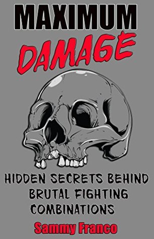 Maximum Damage: Hidden Secrets Behind Brutal Fighting Combinations (Kindle Edition)