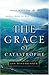 The Grace of Catastrophe: When What You Know About God is All You Have