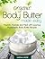 Organic Body Butter Made Easy: Nourish, Hydrate and Heal with Luxurious Homemade Body Butter Recipes