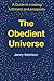 The Obedient Universe: A guide to creating fulfilment and prosperity