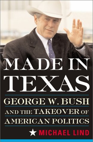 Made In Texas: George W. Bush And The Southern Takeover Of American Politics (Hardcover)