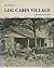 Log Cabin Village: A Histor...