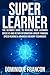 Learning: Become a Superlearner! - The Ultimate Guide to Increase Your Learning Speed 300% And Retain Information Longer Through Speed Reading & Advanced ... Speed Reading, Memory Improvement)