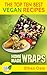 THE TOP TEN BEST VEGAN RECIPES: HOMEMADE WRAPS