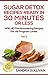 Sugar Detox Recipes Ready In 30 Minutes Or Less: With 40 Mouthwatering Recipes For All Program Levels - Complete Meal, Snack & Dessert Recipes Included! (Sugar Detox Cookbook Book 1)