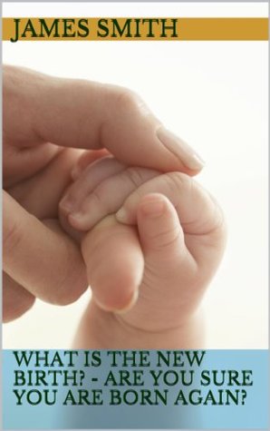 What Is The New Birth? - Are You Sure You Are Born Again? (Kindle Edition)