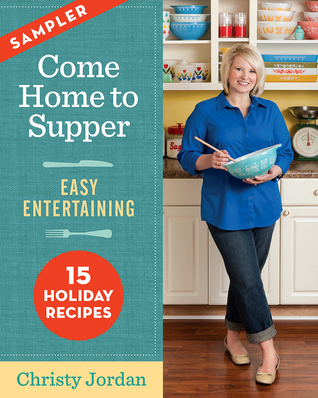 Come Home to Supper: Easy Entertaining - 15 Holiday Recipes