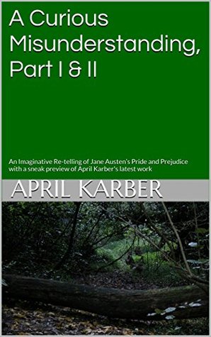A Curious Misunderstanding, Part I & II: An Imaginative Re-telling of Jane Austen's Pride and Prejudice (Kindle Edition)