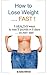 How to Lose Weight ..... FAST ! (Diet & Exercise Tips Book 1)