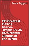 50 Greatest Rolling Stones Tracks PLUS 50 Greatest Albums of the 1970s