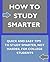 How to Study Smarter: Quick and Easy Tips to Study Smarter, not Harder, for College Students