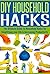 DIY Household Hacks: The Ultimate Guide to Household Hacks for Simplifying Your Life & Increasing Productivity