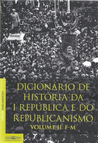 Dicionário de História da I República e do Republicanismo - volume II: F-M
