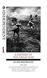 A History of the Great War in 100 Moments: An Evocation of the Conflict Through the Eyes of Those Who Lived Through It - Based on the Acclaimed Newspaper Series