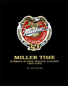 Miller Time : A History of Miller Brewing Company 1855-2005