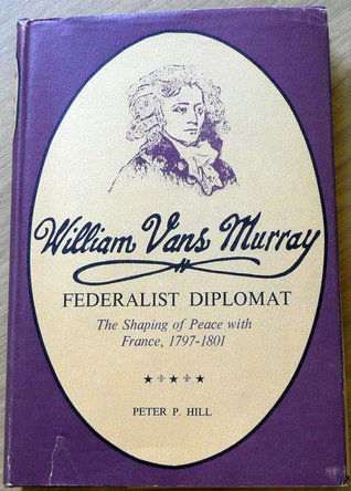 William Vans Murray, Federalist diplomat;: The shaping of peace with France, 1797-1801 (Hardcover)