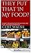 They Put That in My Food?  A Guide to Navigating Food Industry Claims, Half Truths, and Dangerous Chemicals